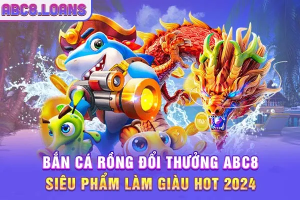 Bắn Cá Rồng Đổi Thưởng ABC8 - Siêu Phẩm Làm Giàu Hot 2024