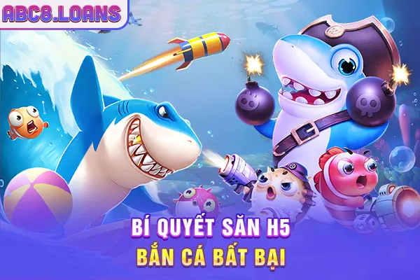 Bí quyết săn H5 bắn cá bất bại
