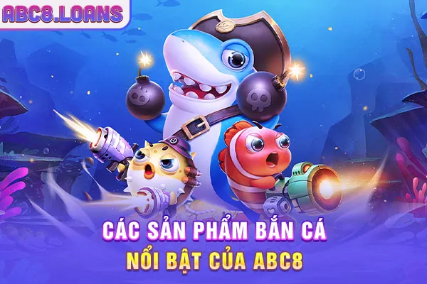 Các sản phẩm bắn cá nổi bật của ABC8