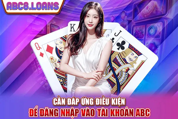 Cần đáp ứng điều kiện để đăng nhập vào tài khoản ABC8
