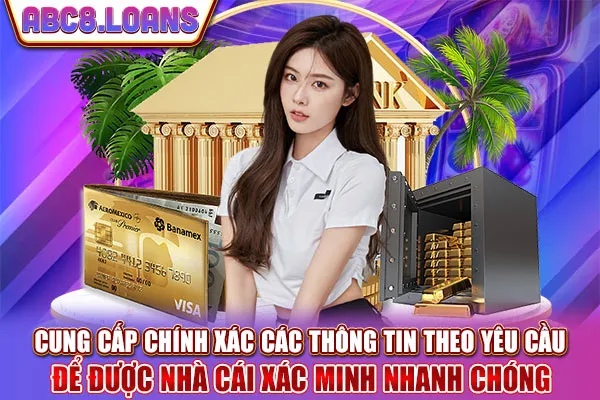 Cung cấp chính xác các thông tin theo yêu cầu để được nhà cái xác minh nhanh chóng
