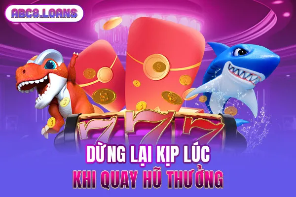 Dừng lại kịp lúc khi quay hũ thưởng