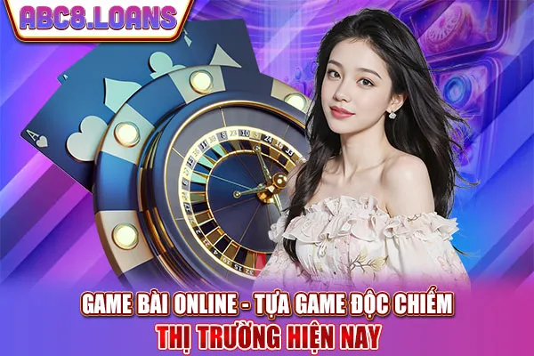 Game Bài Online - Tựa Game Độc Chiếm Thị Trường Hiện Nay
