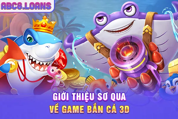 Giới thiệu sơ qua về game bắn cá 3D