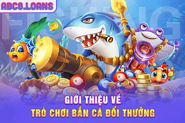 Giới thiệu về trò chơi bắn cá đổi thưởng