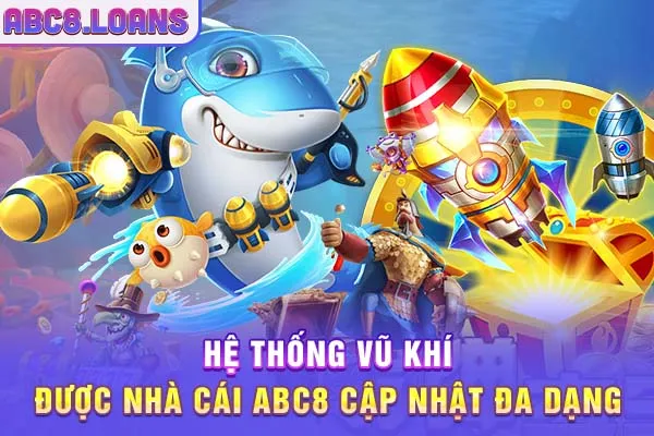 Hệ thống vũ khí được nhà cái ABC8 cập nhật đa dạng