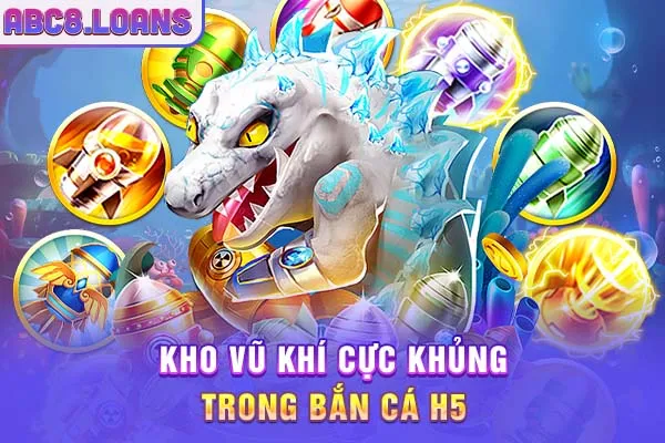 Kho vũ khí cực khủng trong bắn cá H5