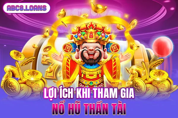 Lợi ích khi tham gia nổ hũ Thần Tài