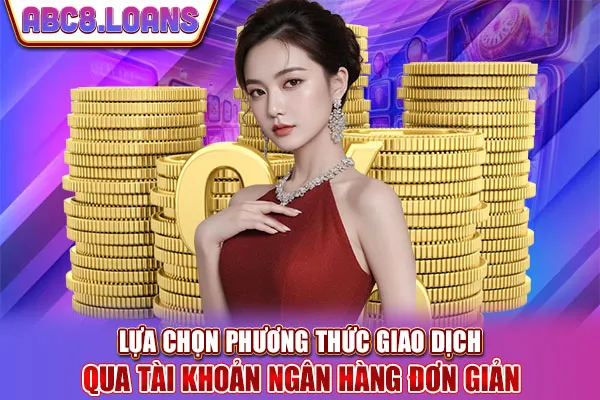 Lựa chọn phương thức giao dịch qua tài khoản ngân hàng đơn giản