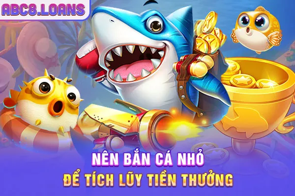 Nên bắn cá nhỏ để tích lũy tiền thưởng