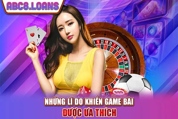 Những lí do khiến game bài được ưa thích
