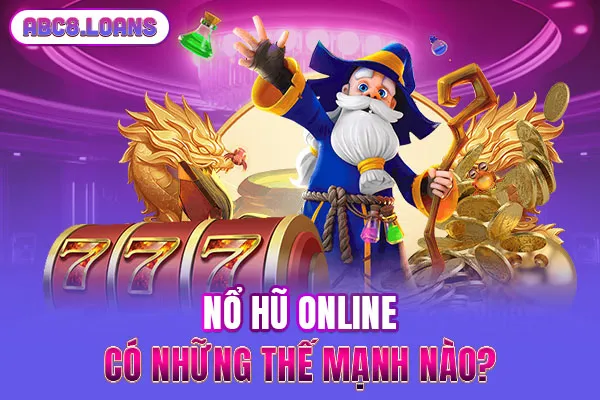 Nổ hũ online có những thế mạnh nào?