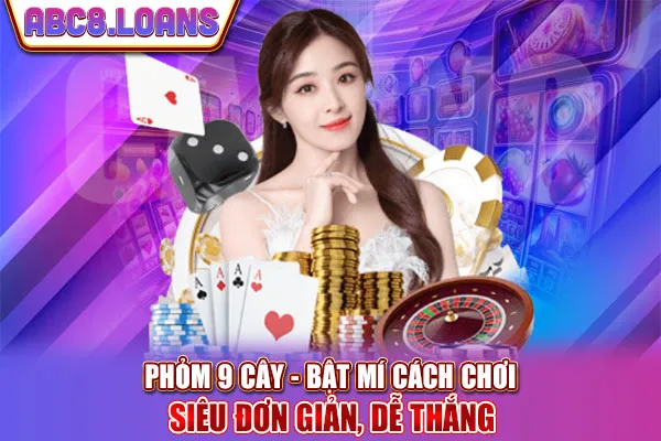 Phỏm 9 Cây - Bật Mí Cách Chơi Siêu Đơn Giản, Dễ Thắng