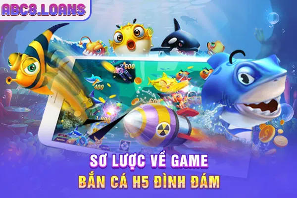 Sơ lược về game bắn cá H5 đình đám