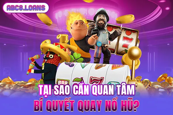 Tại sao cần quan tâm bí quyết quay nổ hũ?