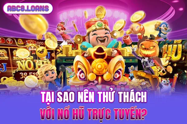 Tại sao nên thử thách với nổ hũ trực tuyến?