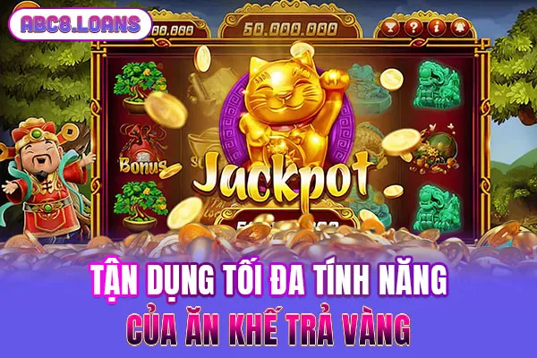 Tận dụng tối đa tính năng của Ăn khế trả vàng