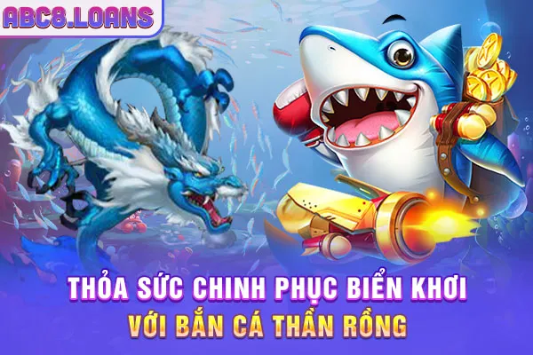 Thỏa sức chinh phục biển khơi với bắn cá thần rồng