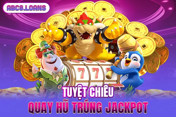 Tuyệt chiêu quay hũ trúng Jackpot